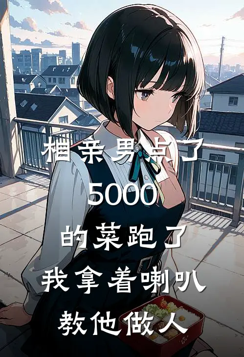 相亲男点了5000的菜跑了,我拿着喇叭教他做人
