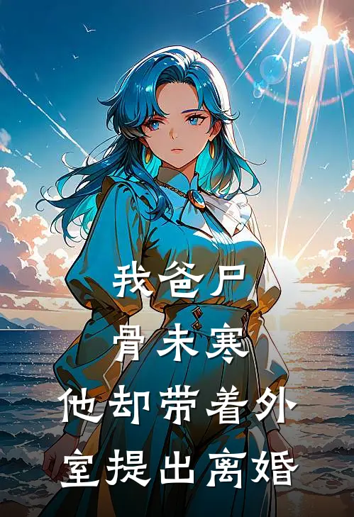 我爸尸骨未寒,他却带着外室提出离婚