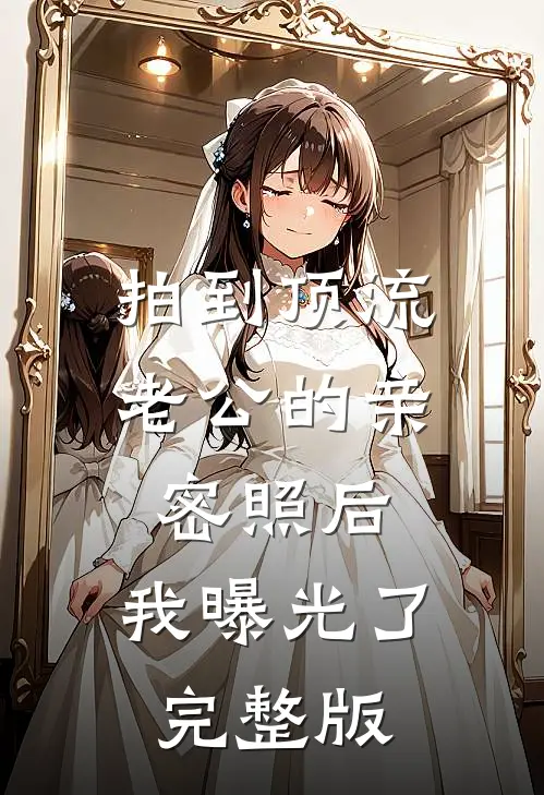 拍到顶流老公的亲密照后，我曝光了完整版