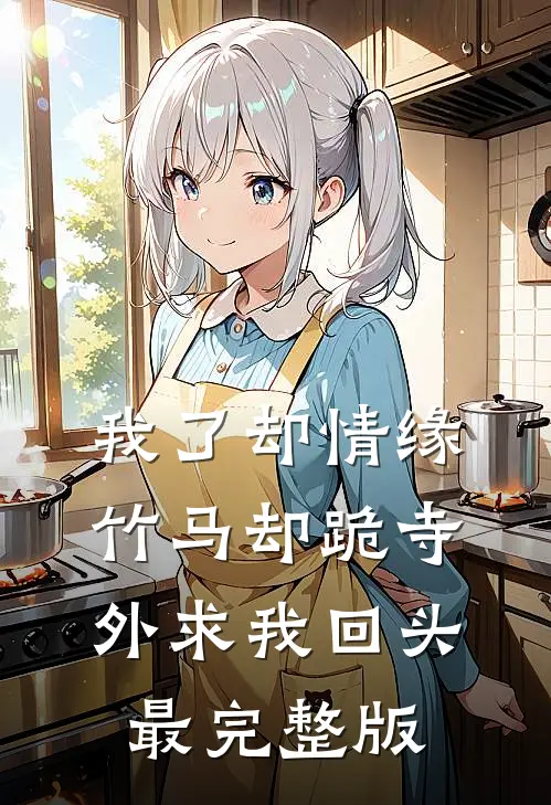 我了却情缘，竹马却跪寺外求我回头最完整版