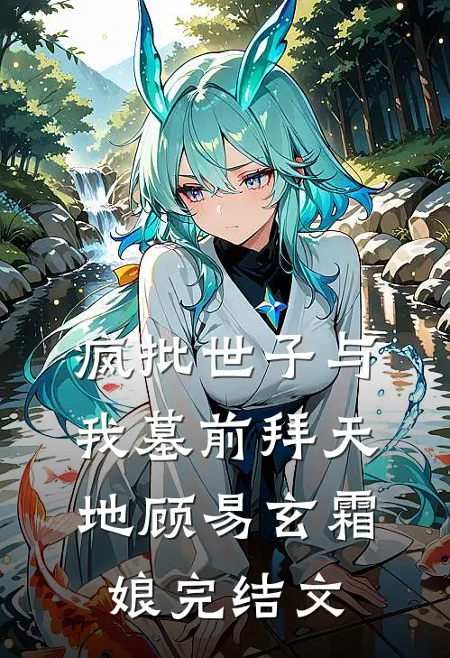 疯批世子与我墓前拜天地顾易玄霜娘完结文
