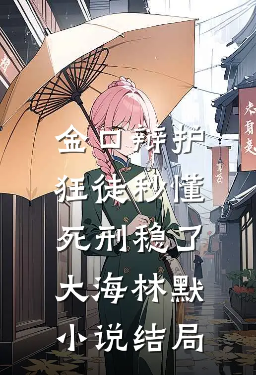 金口辩护：狂徒秒懂，死刑稳了大海林默小说结局