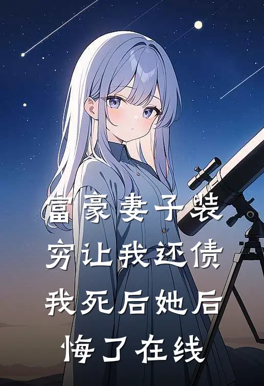 富豪妻子装穷让我还债,我死后她后悔了在线阅读