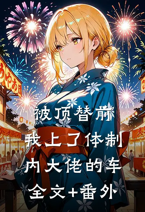 被顶替前，我上了体制内大佬的车全文+番外