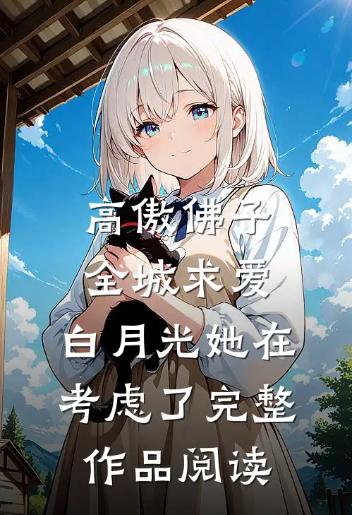 高傲佛子全城求爱，白月光她在考虑了完整作品阅读