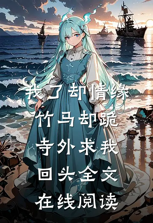 我了却情缘，竹马却跪寺外求我回头全文在线阅读