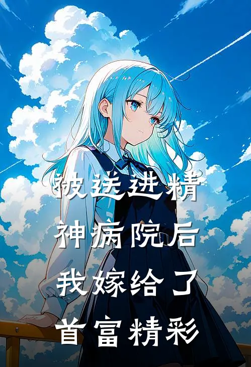 被送进精神病院后，我嫁给了首富精彩