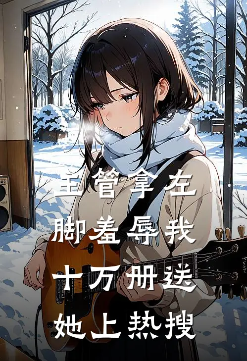 主管拿左脚羞辱我，十万册送她上热搜
