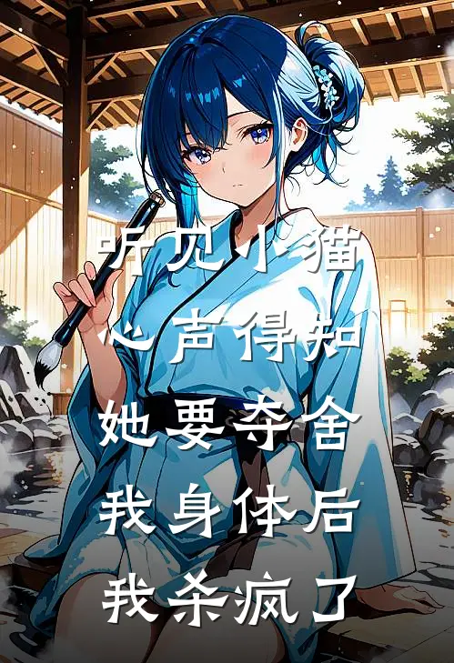 听见小猫心声得知她要夺舍我身体后，我杀疯了