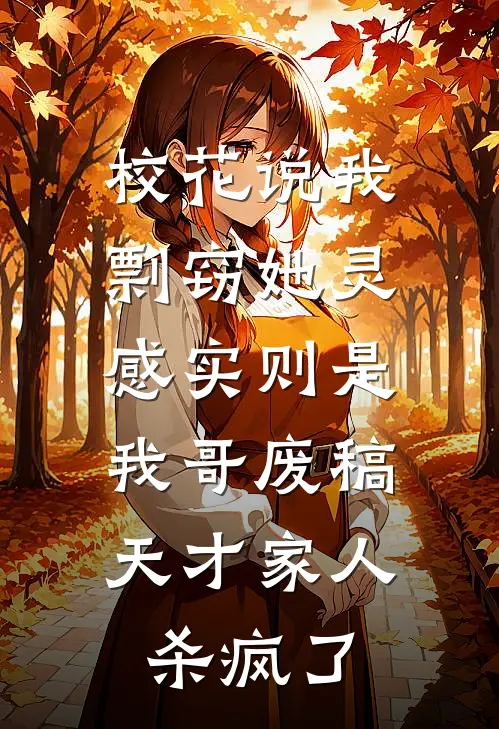 校花说我剽窃她灵感实则是我哥废稿，天才家人杀疯了