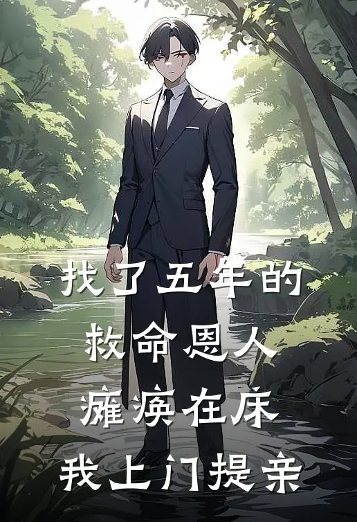 找了五年的救命恩人瘫痪在床，我上门提亲