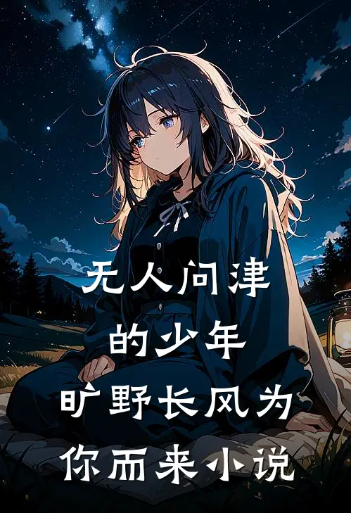 无人问津的少年，旷野长风为你而来小说