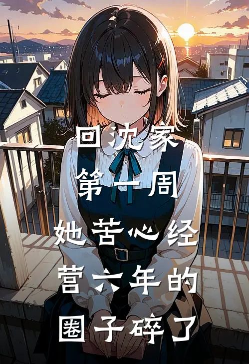 回沈家第一周，她苦心经营六年的圈子碎了
