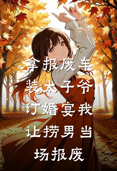 拿报废车装太子爷，订婚宴我让捞男当场报废