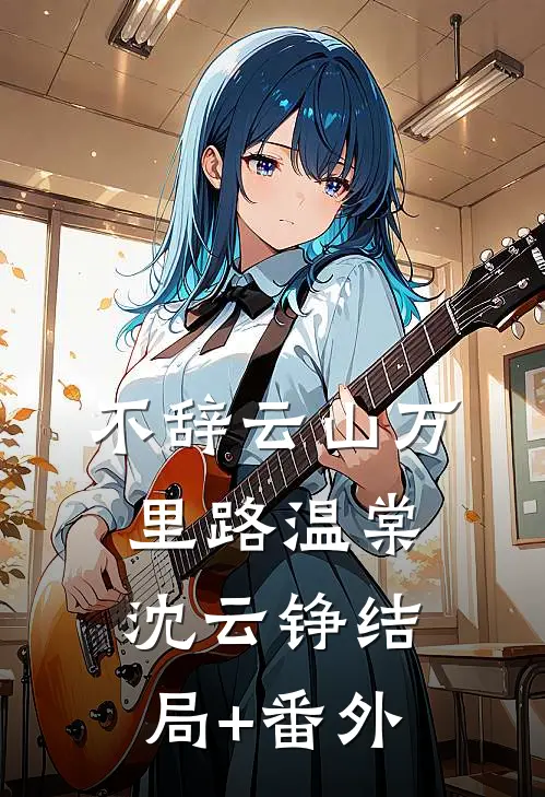 不辞云山万里路温棠沈云铮结局+番外