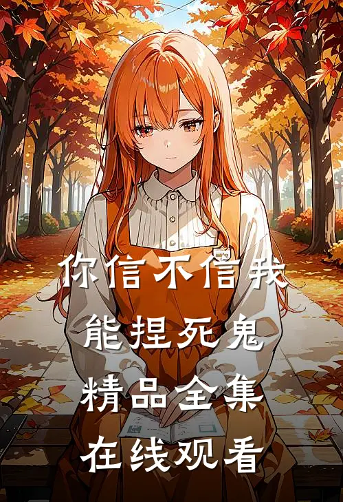 你信不信我能捏死鬼精品全集在线观看