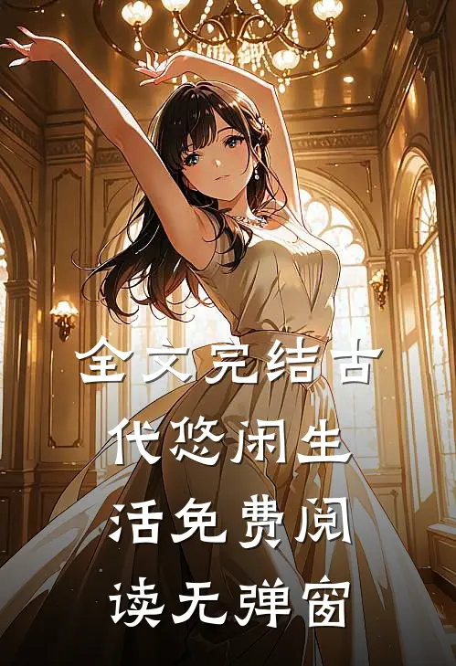 全文完结古代悠闲生活免费阅读无弹窗