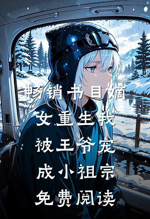 畅销书目嫡女重生我被王爷宠成小祖宗免费阅读