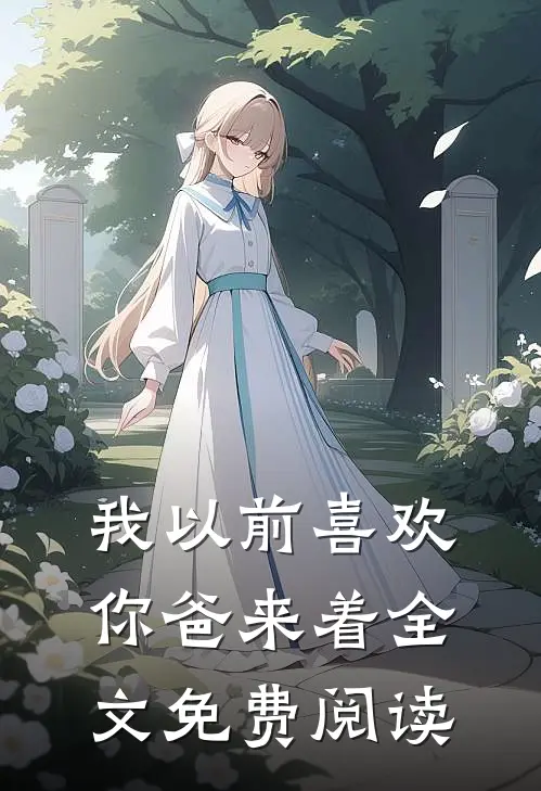 我以前喜欢你爸来着全文免费阅读
