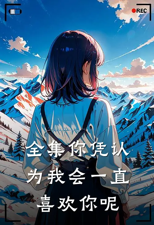 全集你凭认为我会一直喜欢你呢