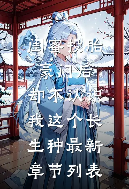 闺蜜投胎豪门后，却不认识我这个长生种最新章节列表