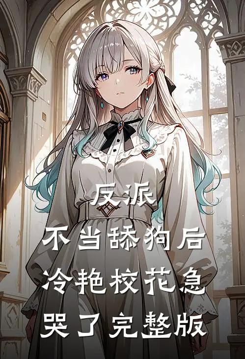反派：不当舔狗后，冷艳校花急哭了完整版