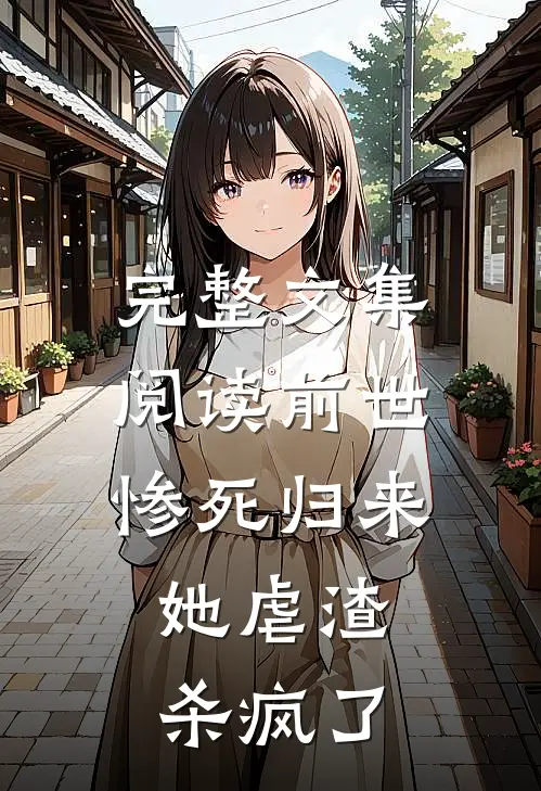 完整文集阅读前世惨死归来,她虐渣杀疯了