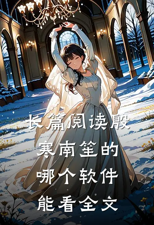 长篇阅读殷寒南笙的哪个软件能看全文
