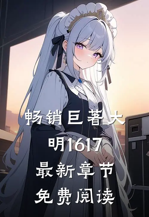 畅销巨著大明1617最新章节免费阅读
