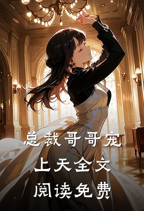 总裁哥哥宠上天全文阅读免费