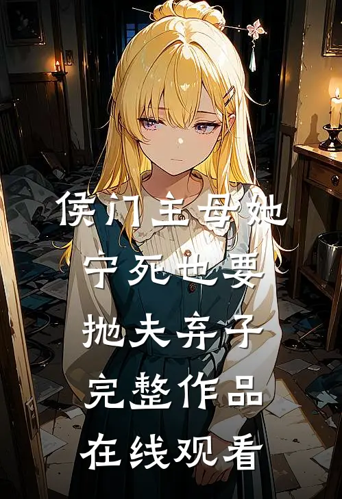 侯门主母她宁死也要抛夫弃子完整作品在线观看