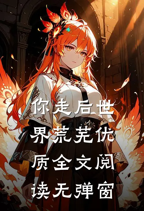 你走后世界荒芜优质全文阅读无弹窗