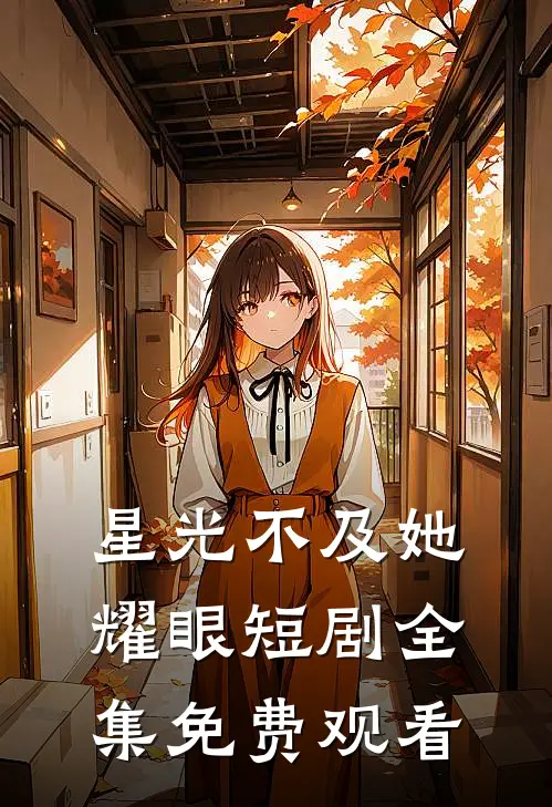 星光不及她耀眼短剧全集免费观看