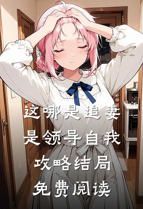 这哪是追妻是领导自我攻略结局免费阅读
