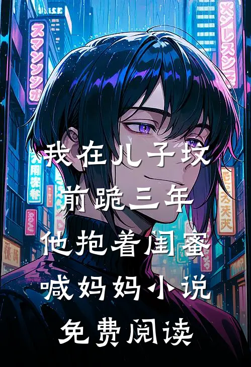 我在儿子坟前跪三年，他抱着闺蜜喊妈妈小说免费阅读