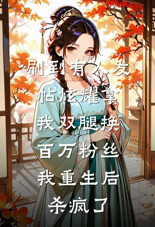 刷到有人发帖炫耀拿我双腿换百万粉丝，我重生后杀疯了