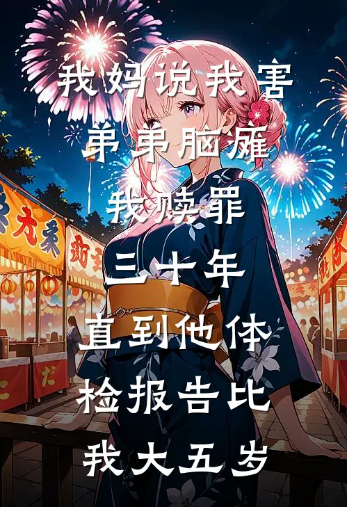 我妈说我害弟弟脑瘫，我赎罪三十年，直到他体检报告比我大五岁
