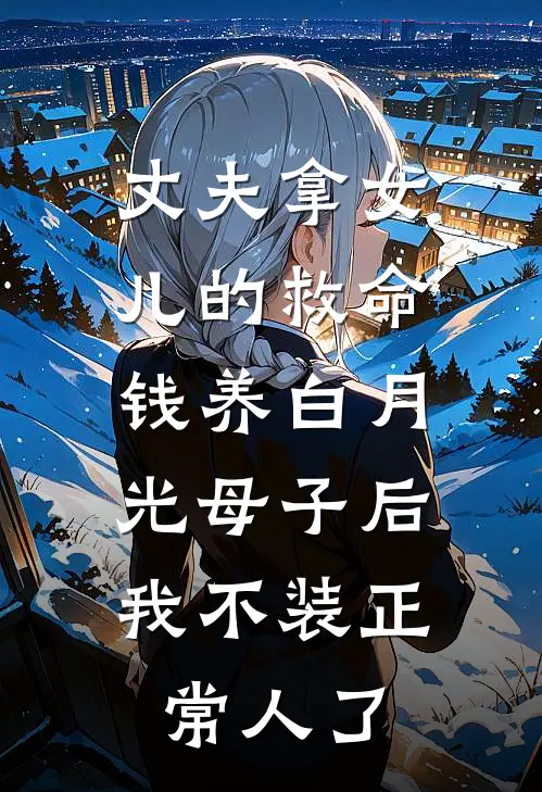丈夫拿女儿的救命钱养白月光母子后，我不装正常人了