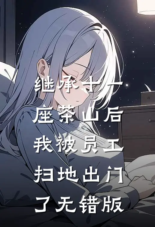 继承十一座茶山后，我被员工扫地出门了无错版