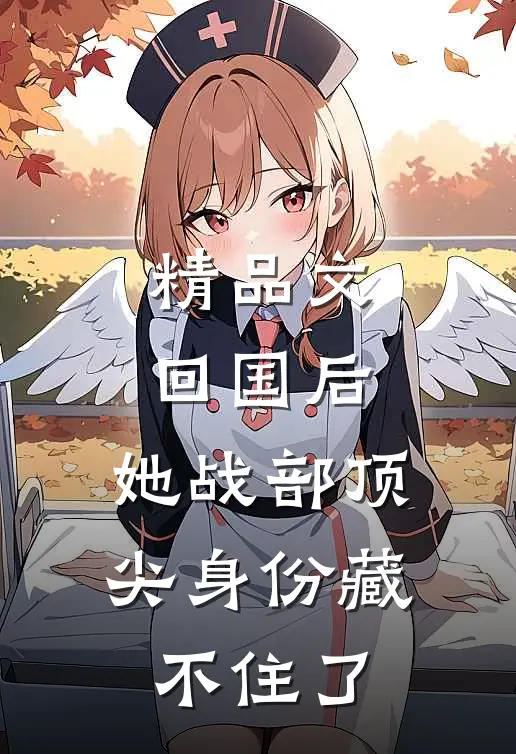 精品文回国后，她战部顶尖身份藏不住了