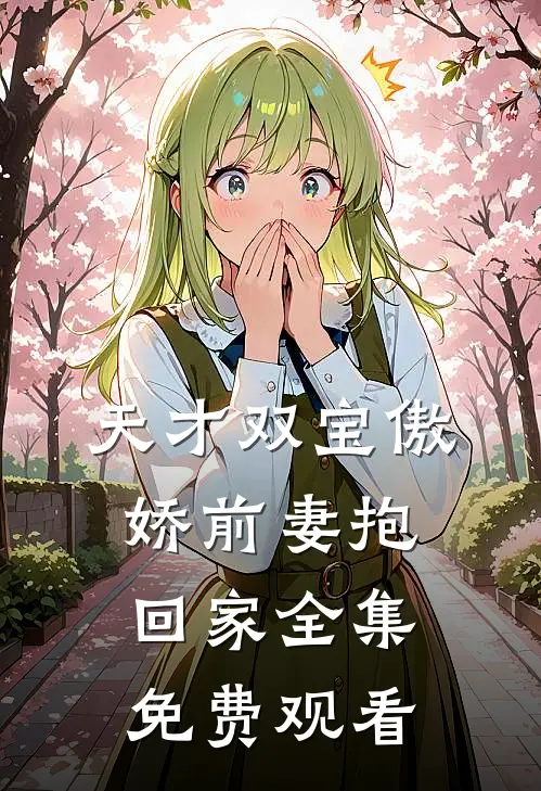 天才双宝傲娇前妻抱回家全集免费观看