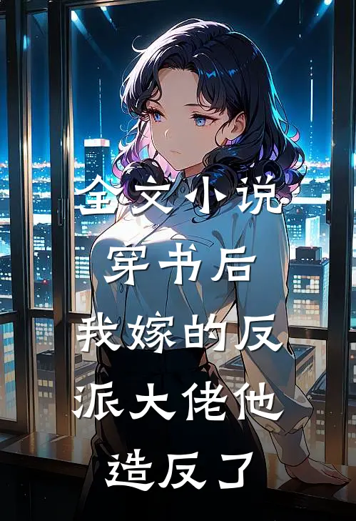 全文小说穿书后，我嫁的反派大佬他造反了