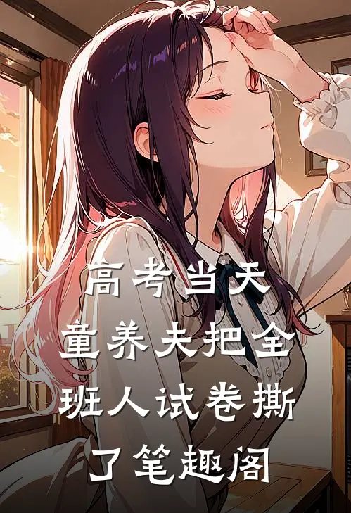 高考当天，童养夫把全班人试卷撕了笔趣阁