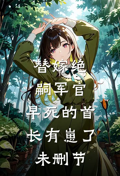 替嫁绝嗣军官，早死的首长有崽了未删节