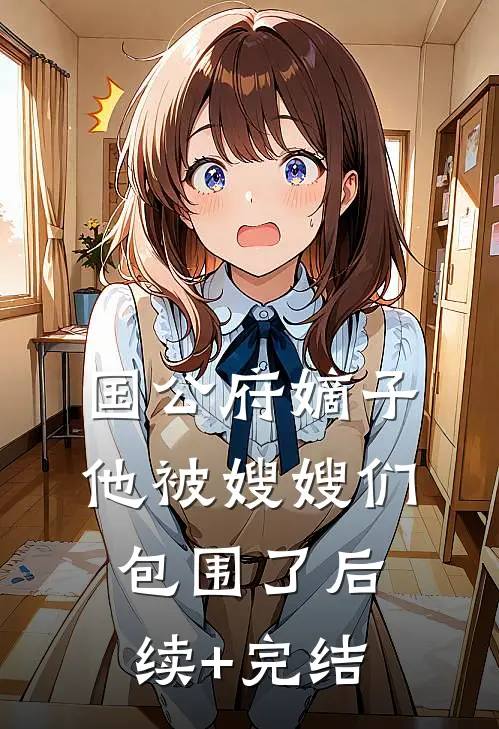 国公府嫡子他被嫂嫂们包围了后续+完结