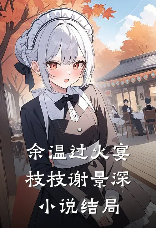 余温过火宴枝枝谢景深小说结局