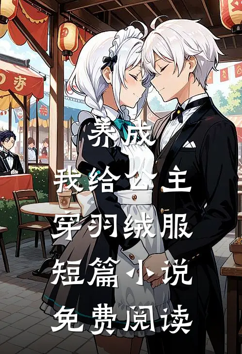 养成：我给公主穿羽绒服短篇小说免费阅读