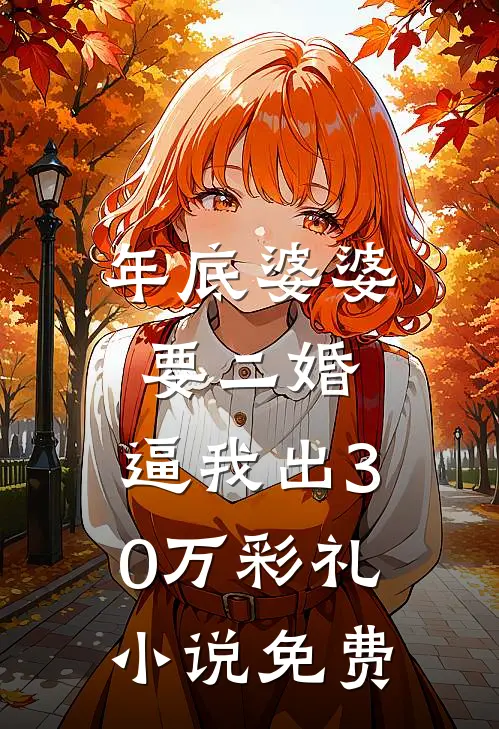 年底婆婆要二婚，逼我出30万彩礼小说免费