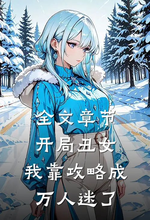 全文章节开局丑女，我靠攻略成万人迷了