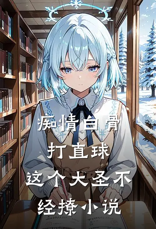 痴情白骨打直球，这个大圣不经撩小说